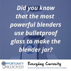 White text overlaid on a picture of a blender reads "Did you know that the most powerful blenders use bulletproof glass to make the blender jar?" The banner at the bottom includes the full Opportunity Unlocked logo and "Everyday Curiosity: Because everyday questions should have hands-on answers"