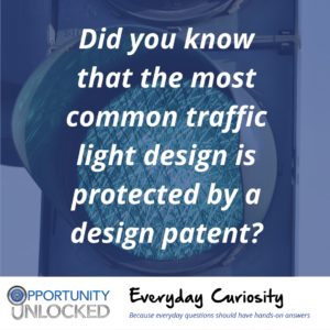 White text overlaid on a picture of green light reads "Did you know that the most common traffic light design is protected by a design patent?" The banner at the bottom includes the full Opportunity Unlocked logo and "Everyday Curiosity: Because everyday questions should have hands-on answers"